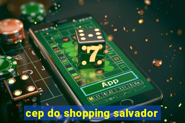 cep do shopping salvador